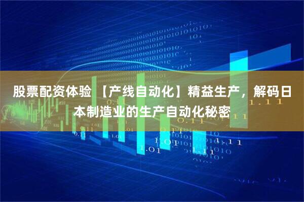 股票配資體驗 【產(chǎn)線(xiàn)自動(dòng)化】精益生產(chǎn)，解碼日本制造業(yè)的生產(chǎn)自動(dòng)化秘密